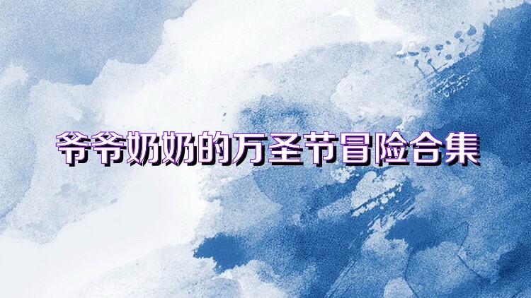 爷爷奶奶的万圣节冒险合集