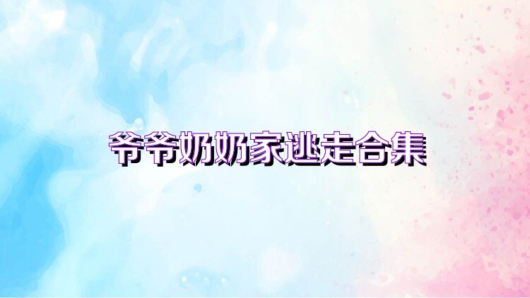 爷爷奶奶家逃走合集