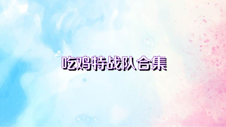 吃鸡特战队合集