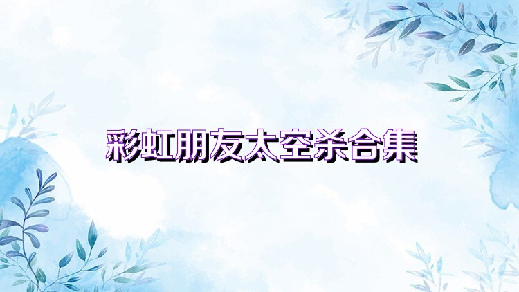 彩虹朋友太空杀合集