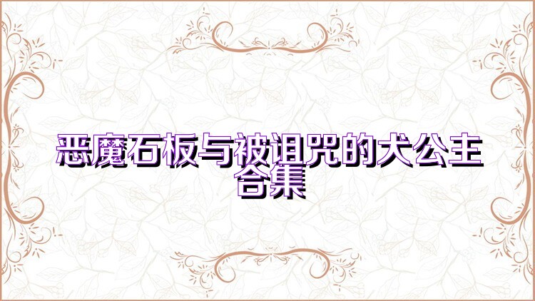 恶魔石板与被诅咒的犬公主合集