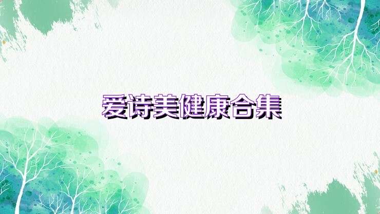 爱诗美健康合集
