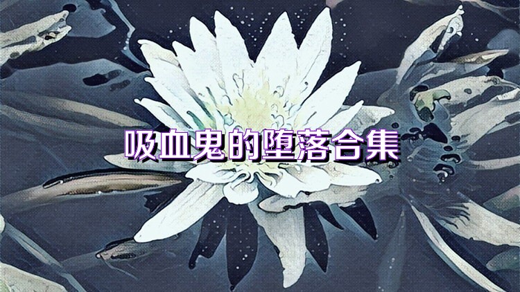 吸血鬼的堕落合集