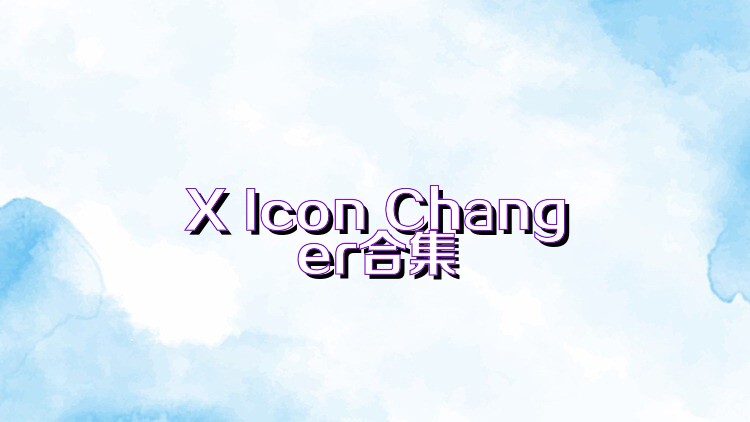 X Icon Changer合集