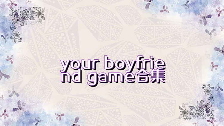 your boyfriend game合集