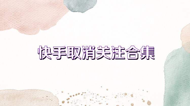 快手取消关注合集