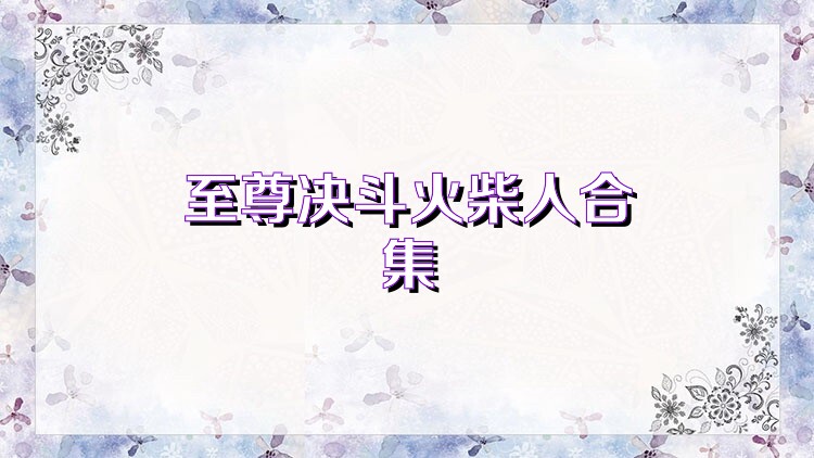 至尊决斗火柴人合集