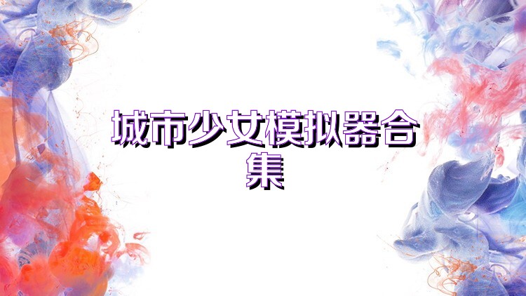 城市少女模拟器合集
