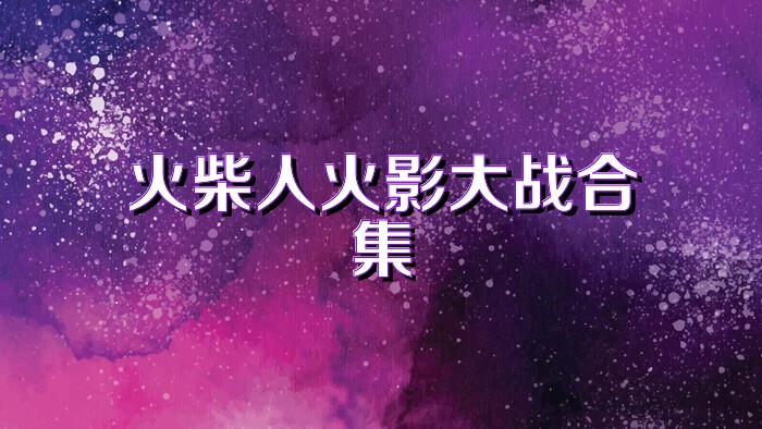 火柴人火影大战合集