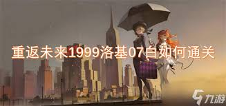 重返未来1999洛基全关卡详细攻略_提升游戏通关技巧