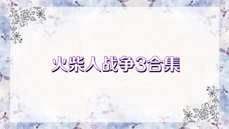 火柴人战争3合集