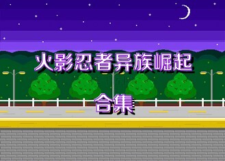 火影忍者异族崛起合集