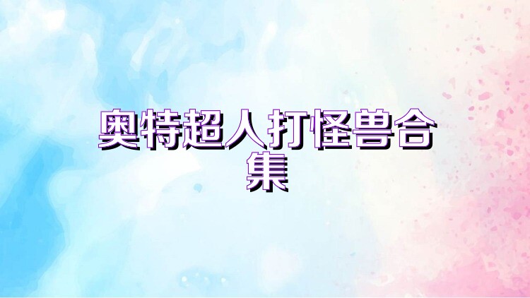 奥特超人打怪兽合集