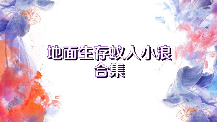 地面生存蚁人小浪合集