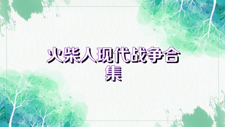 火柴人现代战争合集
