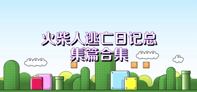 火柴人逃亡日记总集篇合集