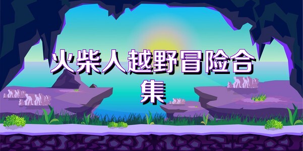 火柴人越野冒险合集