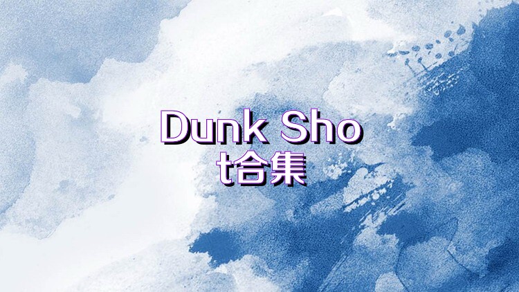 Dunk Shot合集