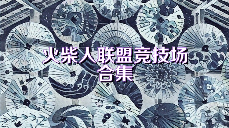 火柴人联盟竞技场合集
