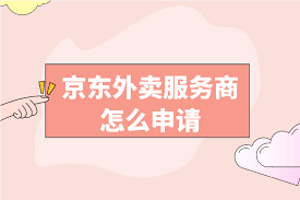 如何申请成为京东外卖服务商
