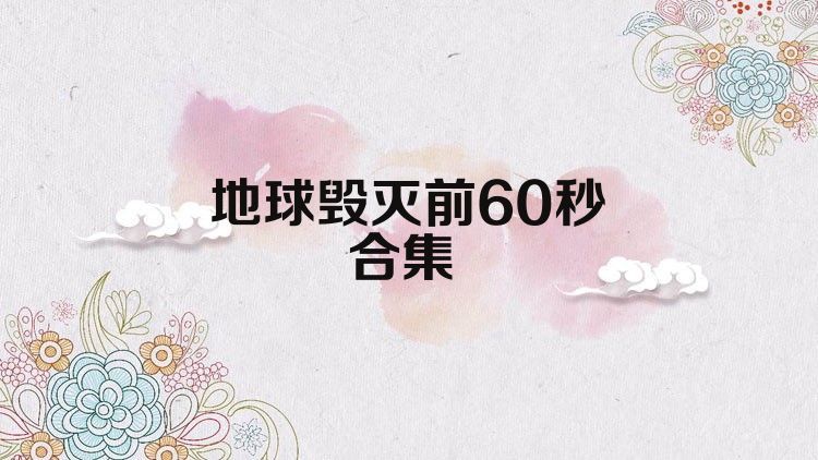 地球毁灭前60秒合集