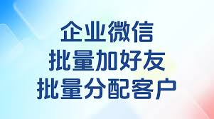 企业微信批量添加好友与分配客户指南