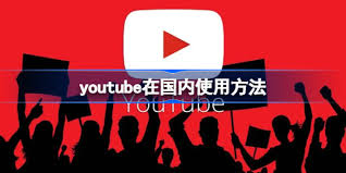 如何在国内顺利访问YouTube？深入了解有效方法