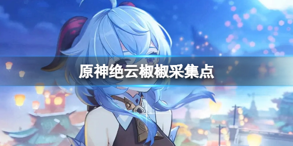 原神在哪里能采到绝云椒椒