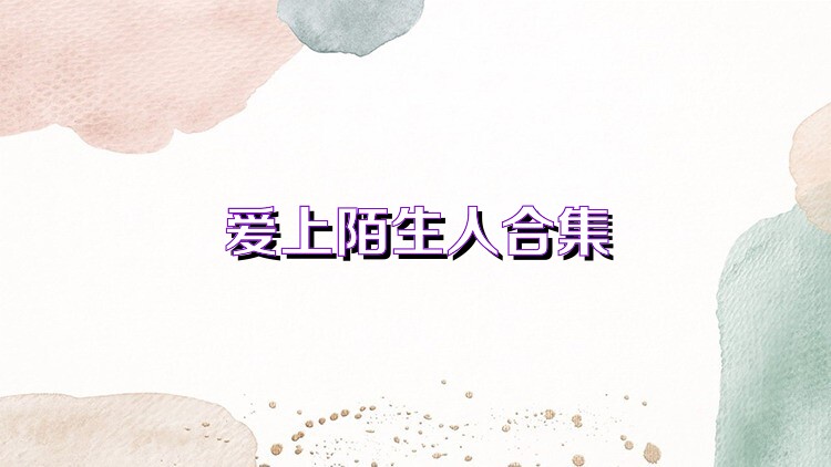 爱上陌生人合集